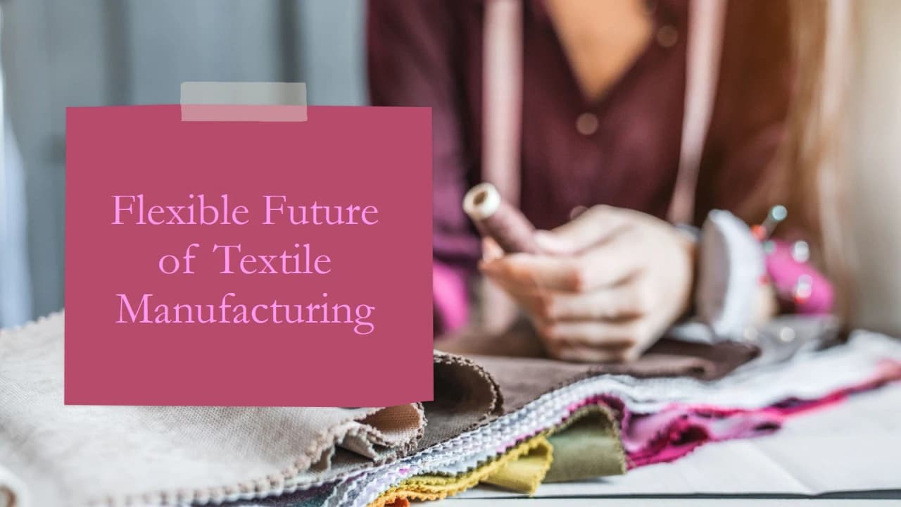 The Future is Flexible: Transforming Textile Manufacturing for Market Agility